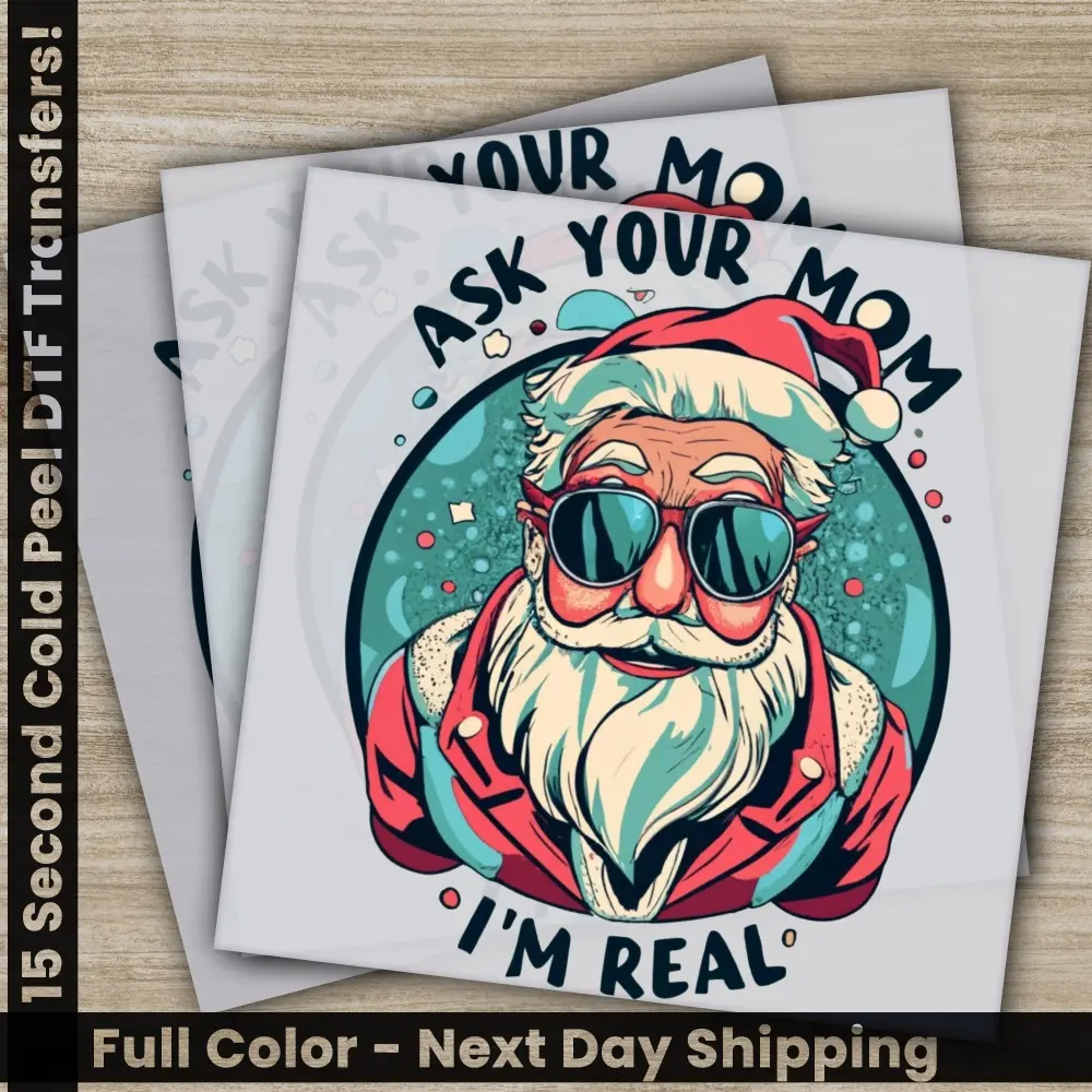 Ask Your Mom, I'm Real,Christmas DTF Transfers, Ready to Press, Personalized Gifts, Direct to Film, Sublimation Screen Prints, Fast Shipping