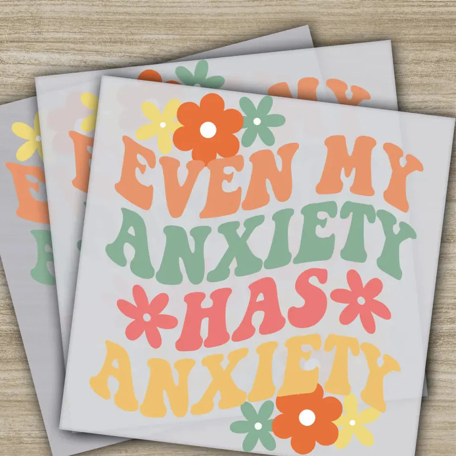 Even My Anxiety Has Anxiety, Sarcastic Transfers, Ready to Press, Personalized DTF Transfers, Sarcastic Gifts, Heat Press DTF Transfers