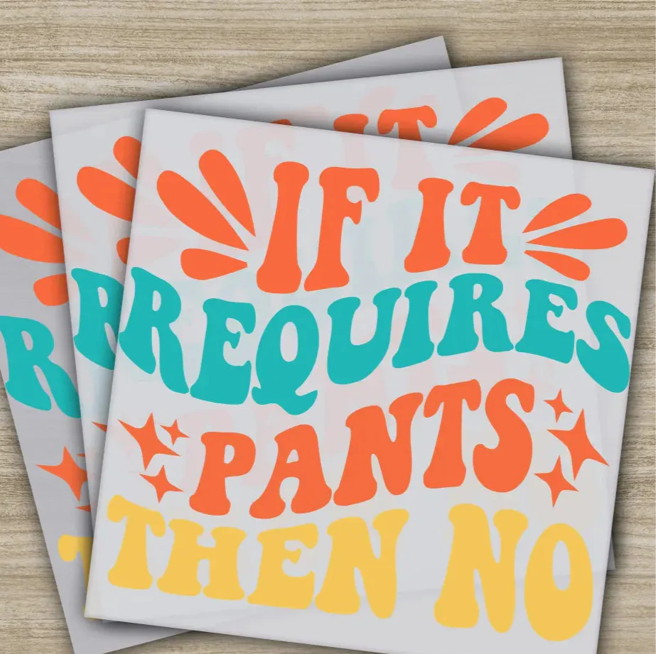 If It Requires Pants Then No, Sarcastic Transfers, Ready to Press, Personalized DTF Transfers, Sarcastic Gifts, Heat Press DTF Transfers