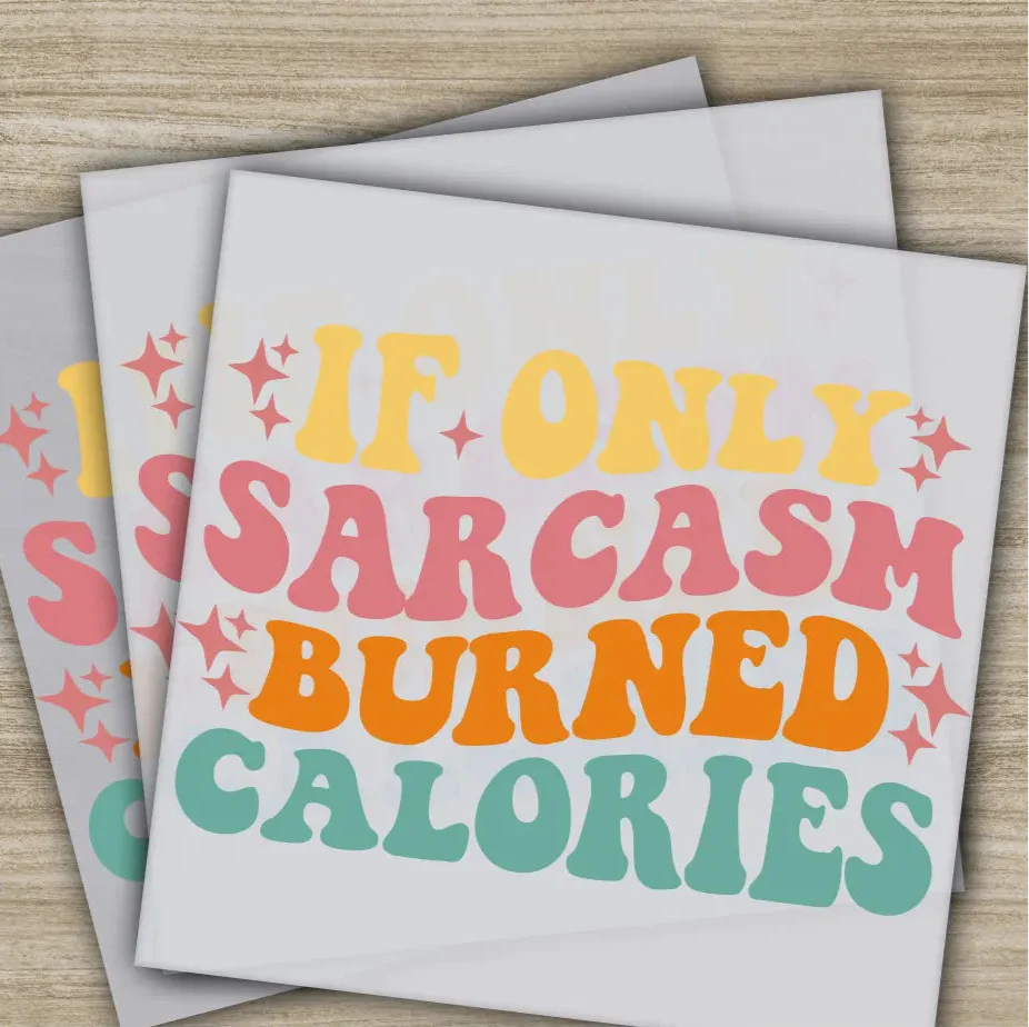 If Only Sarcasm Burned Calories, Sarcastic Transfers, Ready to Press, Personalized DTF Transfers, Sarcastic Gifts, Heat Press DTF Transfers