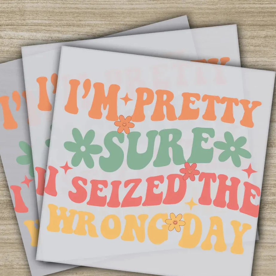 I'm Pretty Sure I Seized Wrong Day, Sarcastic Transfer, Ready to Press, Personalized DTF Transfer, Sarcastic Gifts, Heat Press DTF Transfers