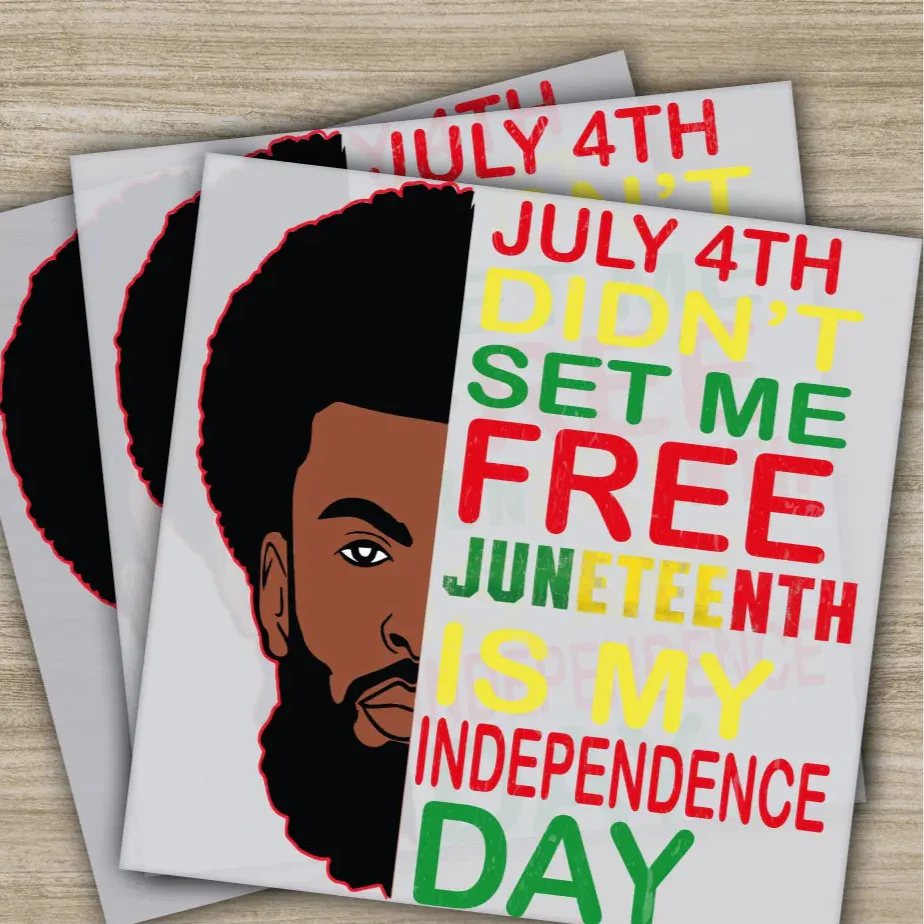 July 4 th Didn't Set Me Free Juneteenth is My Independence Day, Ready to Press,Personalized DTF Transfers, Heat Press DTF Transfers