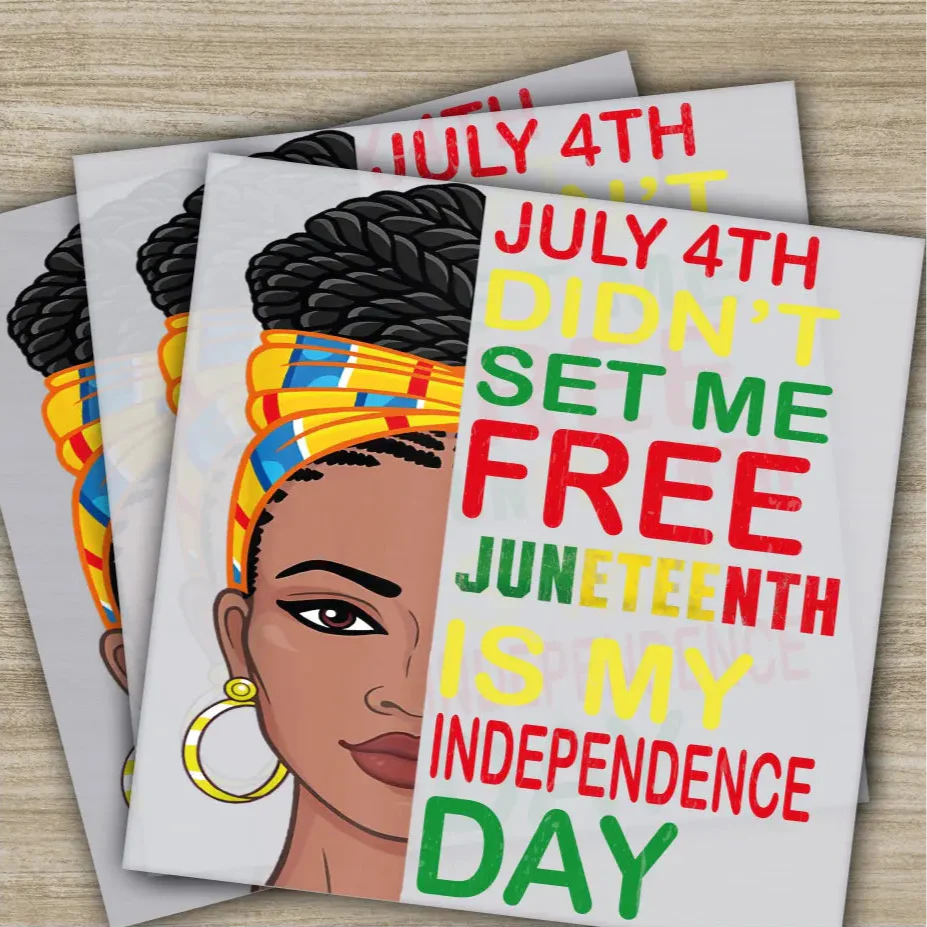 July 4 th Didn't Set Me Free Juneteenth is My Independence Day, Ready to Press,Personalized DTF Transfers, Heat Press DTF Transfers