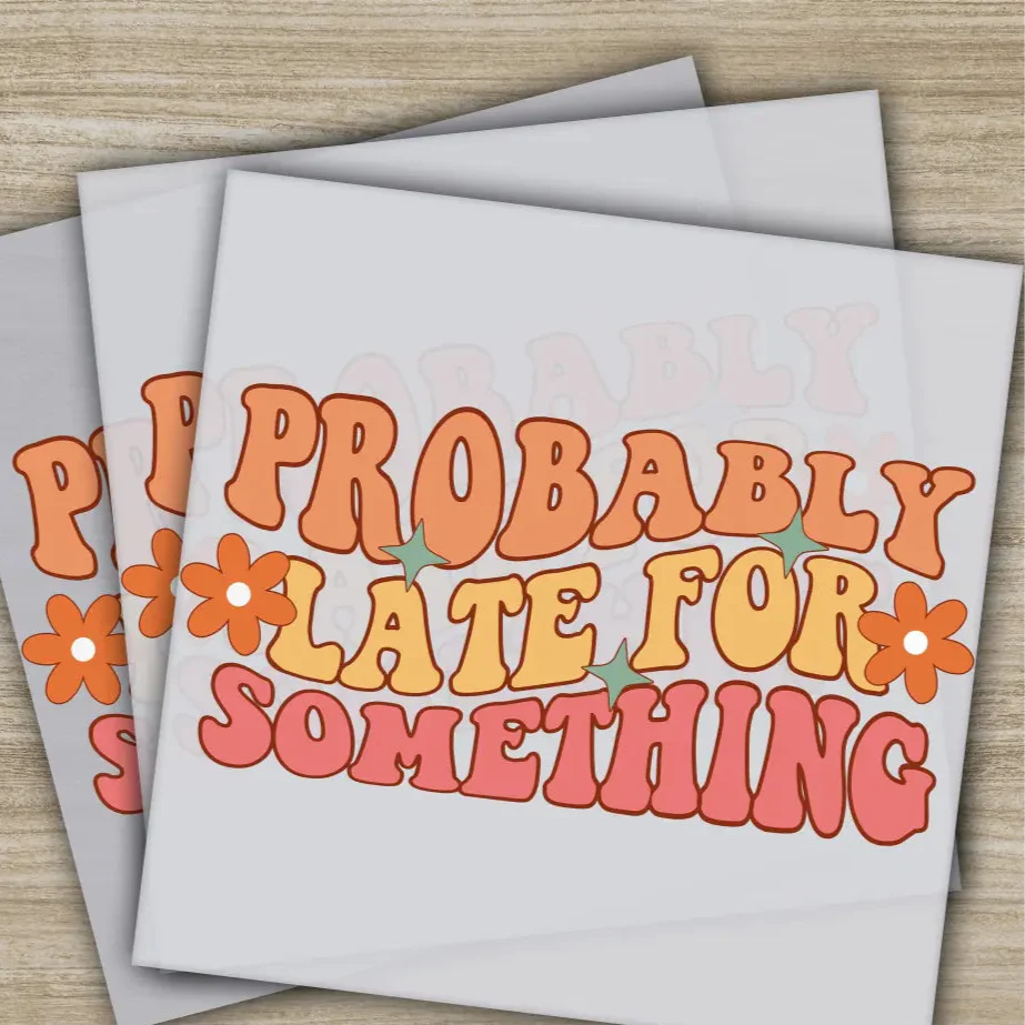 Late For Something, Sarcastic Transfers, Ready to Press, Personalized DTF Transfers, Sarcastic Gifts, High Quality, Heat Press DTF Transfers