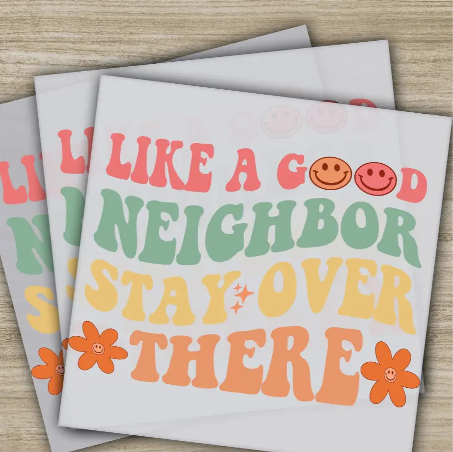 Like A Good Neighbor, Sarcastic Transfers, Ready to Press, Personalized DTF Transfer, Sarcastic Gifts, High Quality, Heat Press DTF Transfer