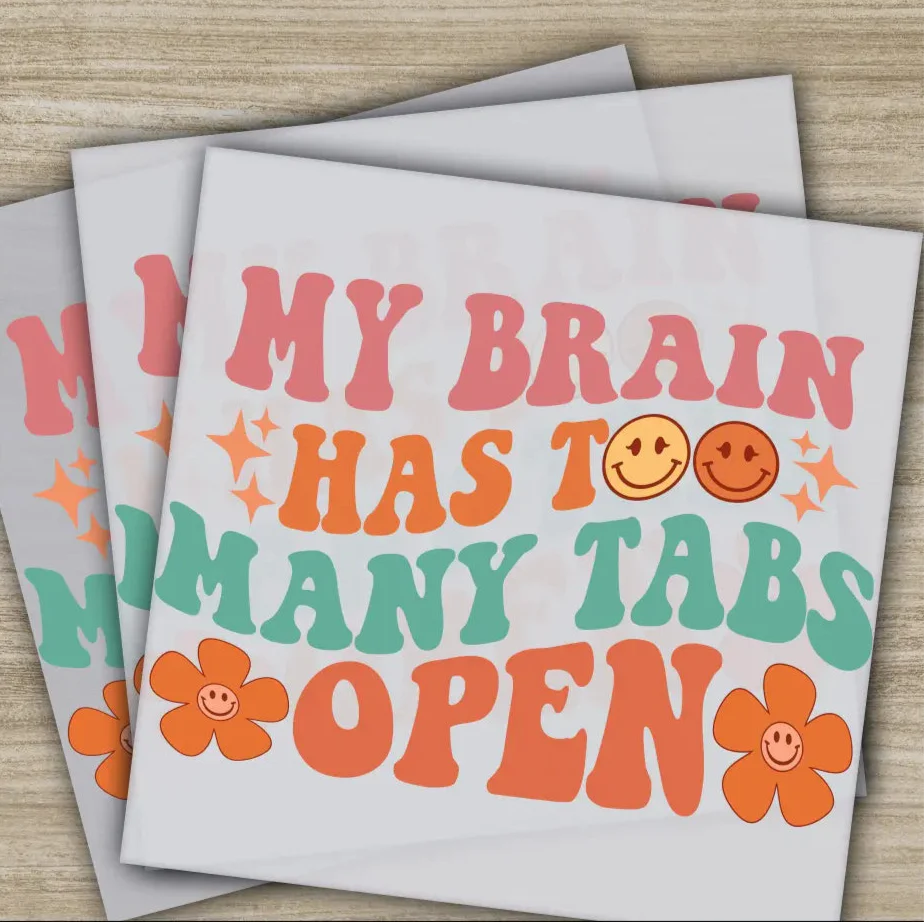 My Brain Has To Many Tabs Open, Sarcastic Transfers, Ready to Press, Personalized DTF Transfers, Sarcastic Gifts, Heat Press DTF Transfers