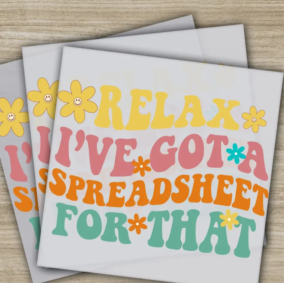Relax I've Got A Spreadsheet, Sarcastic Transfers, Ready to Press, Personalized DTF Transfers, Sarcastic Gifts, Heat Press DTF Transfers