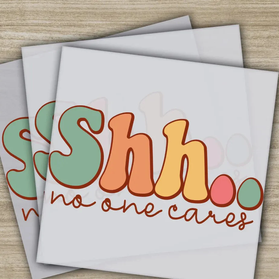 Shh.. No One Cares, Sarcastic Transfers, Ready to Press, Personalized DTF Transfers, Sarcastic Gifts, High Quality, Heat Press DTF Transfers