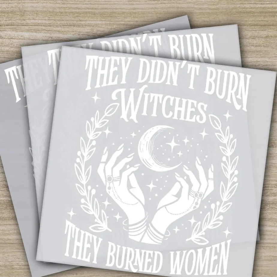 They Didn't Burn Witches, They Burned Women, Ready to Press, Personalized DTF Transfers, Sarcastic Gifts, Heat Press DTF Transfers