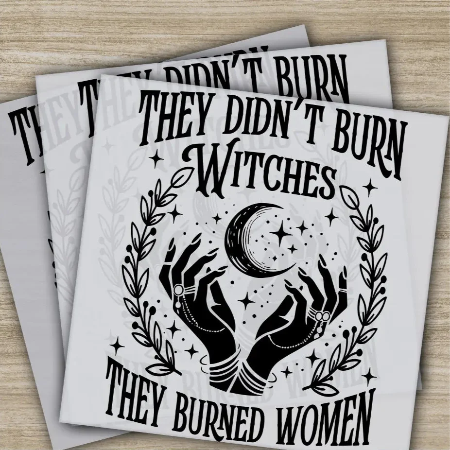 They Didn't Burn Witches, They Burned Women, Ready to Press, Personalized DTF Transfers, Sarcastic Gifts, Heat Press DTF Transfers